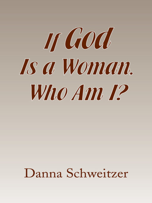 Title details for If God Is a Woman, Who Am I? by Danna Schweitzer - Available